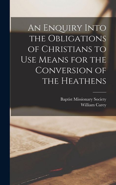 Produktbild: An Enquiry Into the Obligations of Christians to Use Means for the Conversion of the Heathens