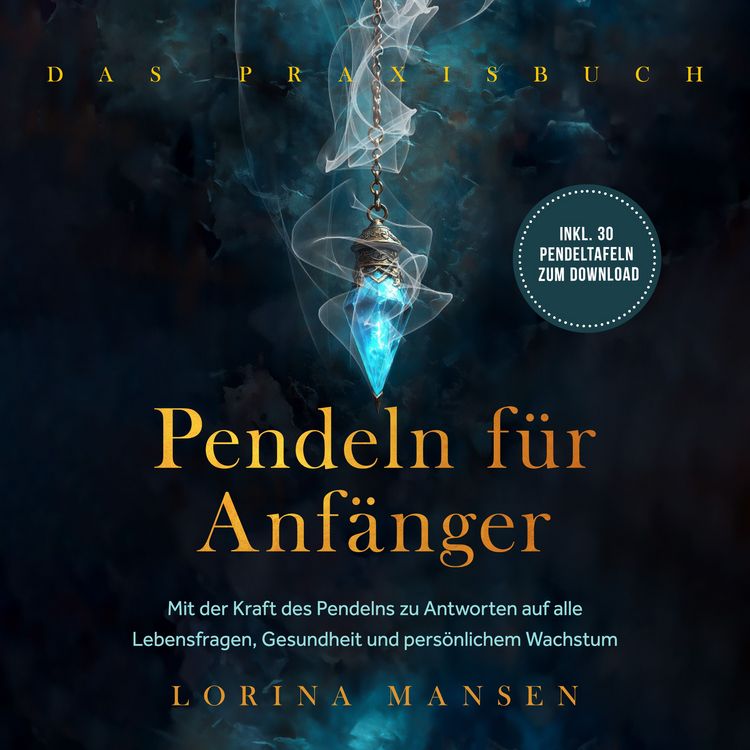 Produktbild: Pendeln f&uuml;r Anf&auml;nger - Das Praxisbuch: Mit der Kraft des Pendelns zu Antworten auf alle Lebensfragen, Gesundheit und pers&ouml;nlichem Wachstum - inkl. 30 Pendeltafeln zum Download