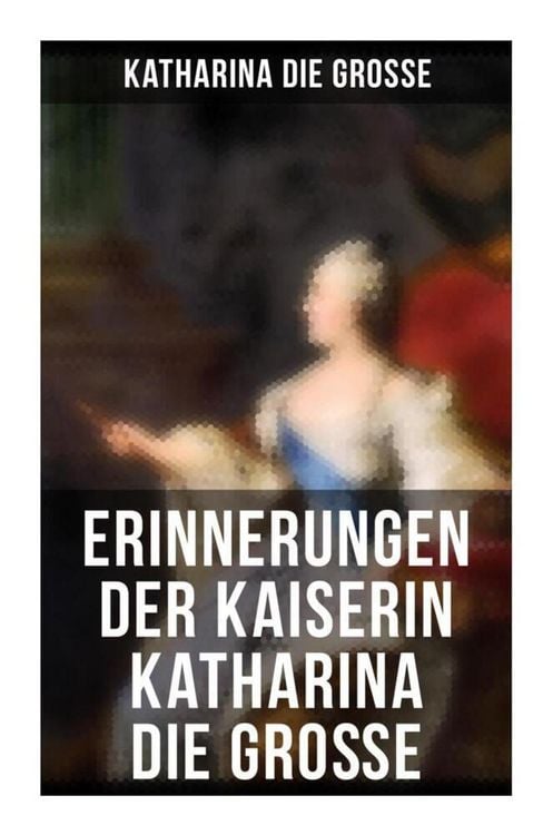 Produktbild: Erinnerungen der Kaiserin Katharina die Gro&szlig;e