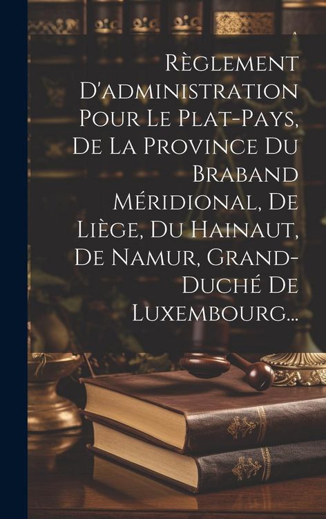 Produktbild: R&egrave;glement D'administration Pour Le Plat-pays, De La Province Du Braband M&eacute;ridional, De Li&egrave;ge, Du Hainaut, De Namur, Grand-duch&eacute; De Luxembourg...