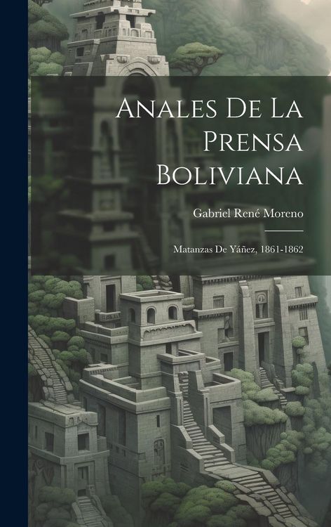 Produktbild: Anales De La Prensa Boliviana: Matanzas De Y&aacute;&ntilde;ez, 1861-1862