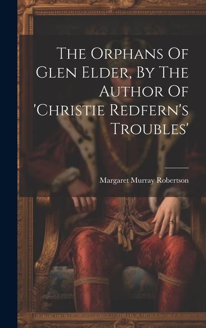 Produktbild: The Orphans Of Glen Elder, By The Author Of 'christie Redfern's Troubles'