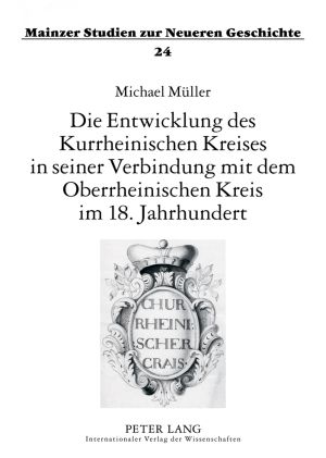 Produktbild: Die Entwicklung des Kurrheinischen Kreises in seiner Verbindung mit dem Oberrheinischen Kreis im 18. Jahrhundert