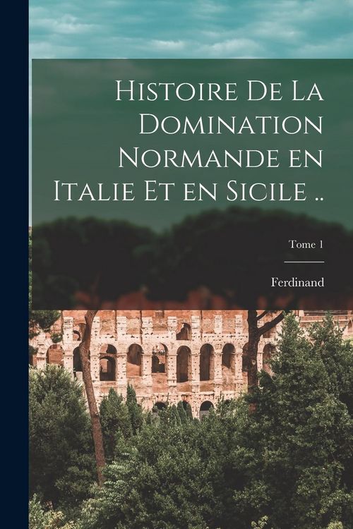 Produktbild: Histoire de la domination normande en Italie et en Sicile ..; Tome 1