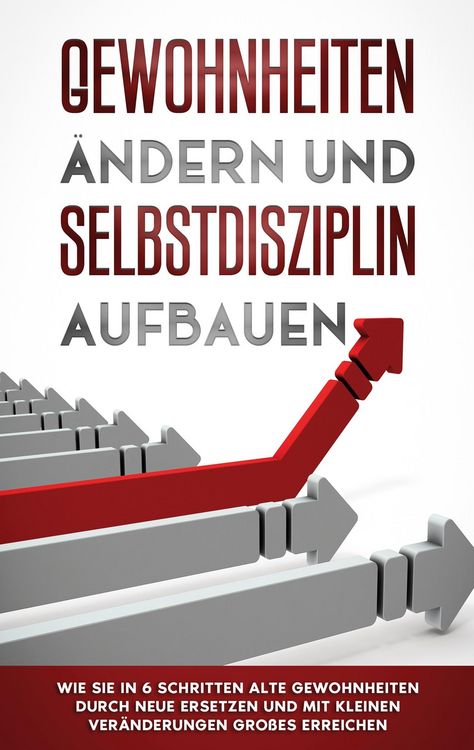 Produktbild: Gewohnheiten &auml;ndern und Selbstdisziplin aufbauen: Wie Sie in 6 Schritten alte Gewohnheiten durch neue ersetzen und mit kleinen Ver&auml;nderungen Gro&szlig;es er