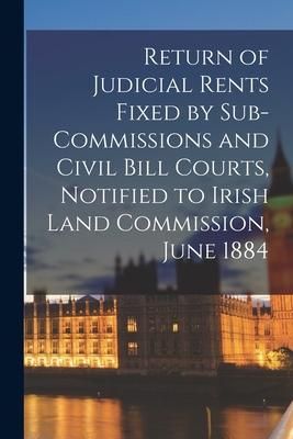 Produktbild: Return of Judicial Rents Fixed by Sub-Commissions and Civil Bill Courts, Notified to Irish Land Commission, June 1884