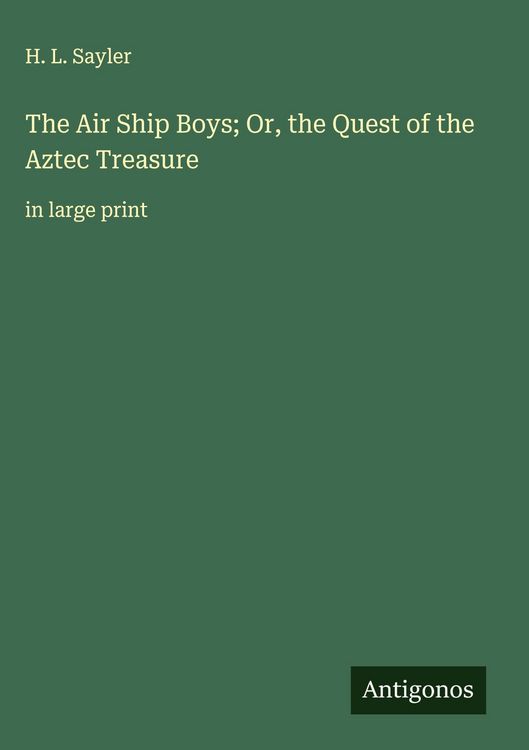 Produktbild: The Air Ship Boys; Or, the Quest of the Aztec Treasure