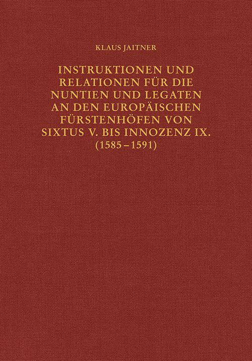 Produktbild: Instruktionen und Relationen f&uuml;r die Nuntien und Legaten an den europ&auml;ischen F&uuml;rstenh&ouml;fen von Sixtus V. bis Innozenz IX. (1585&ndash;1591)