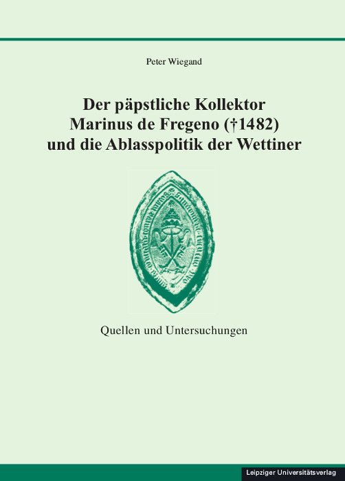 Produktbild: Der p&auml;pstliche Kollektor Marinus de Fregeno (&dagger; 1482) und die Ablasspolitik der Wettiner