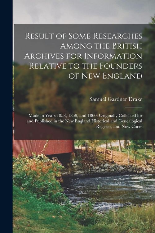 Produktbild: Result of Some Researches Among the British Archives for Information Relative to the Founders of New England: Made in Years 1858, 1859, and 1860: Orig
