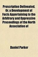 Produktbild: Proscription Delineated, Or, a Development of Facts Appertaining to the Arbitrary and Oppressive Proceedings of the North Association of