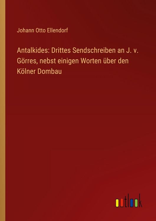Produktbild: Antalkides: Drittes Sendschreiben an J. v. G&ouml;rres, nebst einigen Worten &uuml;ber den K&ouml;lner Dombau