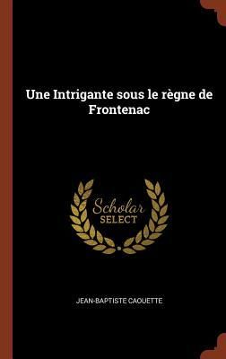 Produktbild: Une Intrigante sous le r&egrave;gne de Frontenac