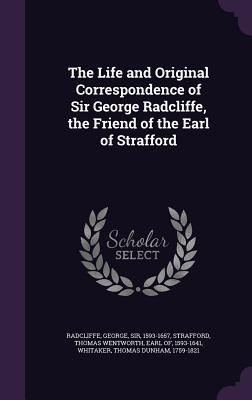 Produktbild: The Life and Original Correspondence of Sir George Radcliffe, the Friend of the Earl of Strafford