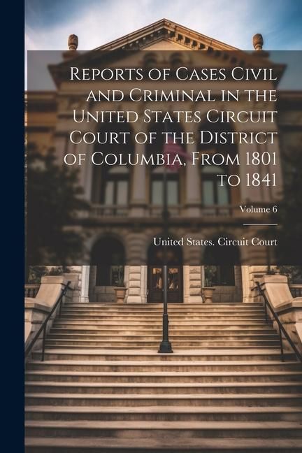 Produktbild: Reports of Cases Civil and Criminal in the United States Circuit Court of the District of Columbia, From 1801 to 1841; Volume 6