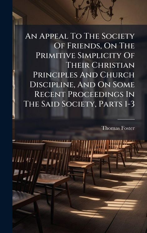 Produktbild: An Appeal To The Society Of Friends, On The Primitive Simplicity Of Their Christian Principles And Church Discipline, And On Some Recent Proceedings In The Said Society, Parts 1-3