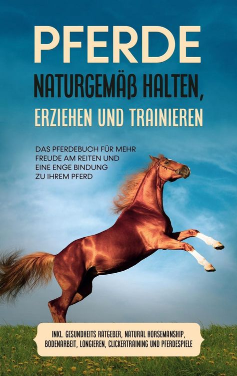 Produktbild: Pferde naturgem&auml;&szlig; halten, erziehen und trainieren: Das Pferdebuch f&uuml;r mehr Freude am Reiten und eine enge Bindung zu Ihrem Pferd - inkl. Gesundheits Ratgeber, Natural Horsemanship, Bodenarbeit, Longieren, Clickertraining und Pferdespiele