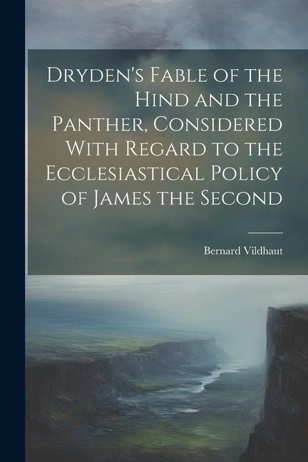 Produktbild: Dryden's Fable of the Hind and the Panther, Considered With Regard to the Ecclesiastical Policy of James the Second