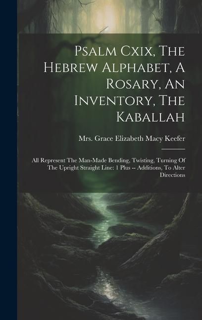 Produktbild: Psalm Cxix, The Hebrew Alphabet, A Rosary, An Inventory, The Kaballah: All Represent The Man-made Bending, Twisting, Turning Of The Upright Straight L