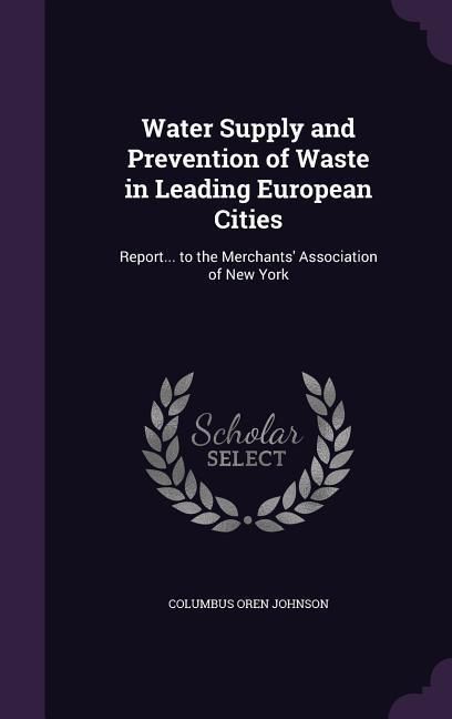 Produktbild: Water Supply and Prevention of Waste in Leading European Cities: Report... to the Merchants' Association of New York