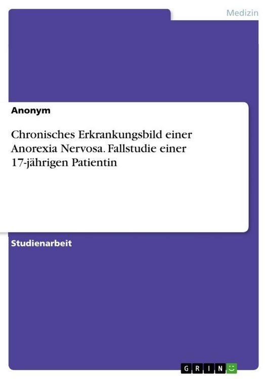 Produktbild: Chronisches Erkrankungsbild einer Anorexia Nervosa. Fallstudie einer 17-j&auml;hrigen Patientin