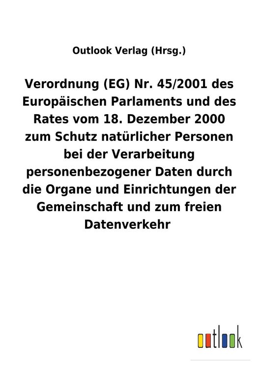 Produktbild: Verordnung (EG) Nr. 45/2001 des Europ&auml;ischen Parlaments und des Rates vom 18. Dezember 2000 zum Schutz nat&uuml;rlicher Personen bei der Verarbeitung perso