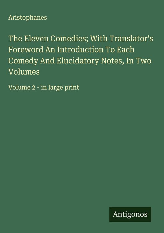 Produktbild: The Eleven Comedies; With Translator's Foreword An Introduction To Each Comedy And Elucidatory Notes, In Two Volumes