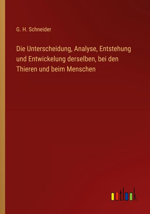 Produktbild: Die Unterscheidung, Analyse, Entstehung und Entwickelung derselben, bei den Thieren und beim Menschen