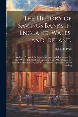 Produktbild: The History of Savings Banks in England, Wales, and Ireland: With the Period of the Establishment of Each Institution, the Place Where It Is Held, the
