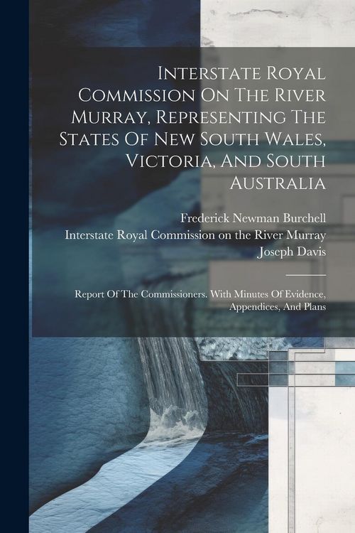 Produktbild: Interstate Royal Commission On The River Murray, Representing The States Of New South Wales, Victoria, And South Australia: Report Of The Commissioner