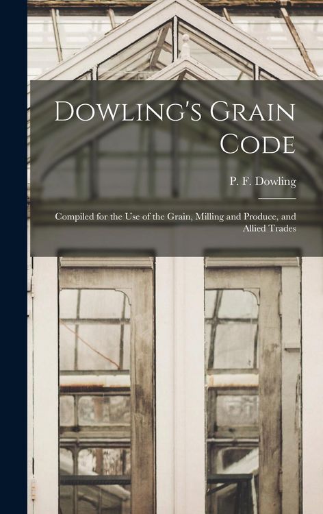 Produktbild: Dowling's Grain Code [microform]: Compiled for the Use of the Grain, Milling and Produce, and Allied Trades