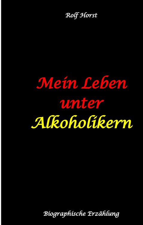 Produktbild: Mein Leben unter Alkoholikern - Sucht, Drama, Suizid, Depression, uneheliches Kind, Versagens&auml;ngste, Druck, Fassade, Therapie, Autismus, Scheidung, Reha, Trauma, Krieg, Familie, Gespr&auml;chsgruppen