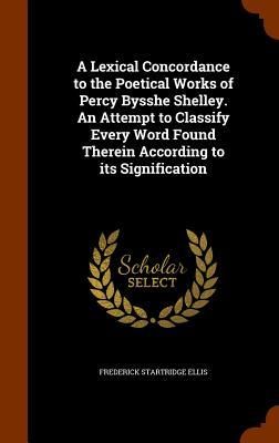 Produktbild: A Lexical Concordance to the Poetical Works of Percy Bysshe Shelley. An Attempt to Classify Every Word Found Therein According to its Signification