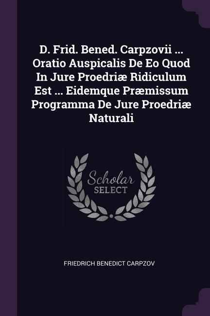 Produktbild: D. Frid. Bened. Carpzovii ... Oratio Auspicalis De Eo Quod In Jure Proedri&aelig; Ridiculum Est ... Eidemque Pr&aelig;missum Programma De Jure Proedri&aelig; Naturali