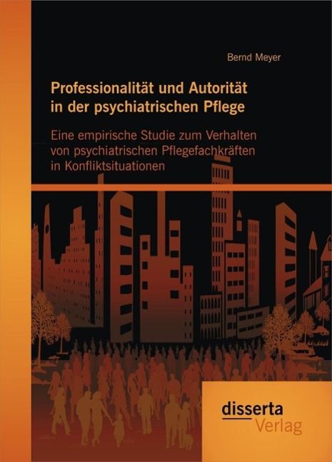 Produktbild: Professionalit&auml;t und Autorit&auml;t in der psychiatrischen Pflege: Eine empirische Studie zum Verhalten von psychiatrischen Pflegefachkr&auml;ften in Konfliktsi