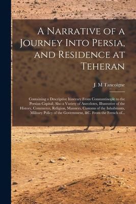 Produktbild: A Narrative of a Journey Into Persia, and Residence at Teheran: Containing a Descriptive Itinerary From Constantinople to the Persian Capital; Also a