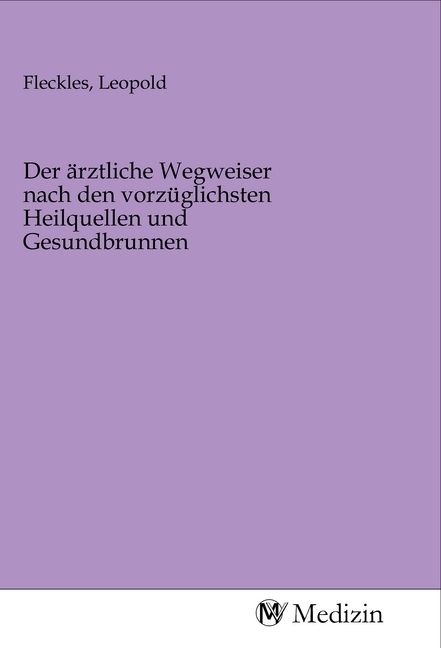 Produktbild: Der &auml;rztliche Wegweiser nach den vorz&uuml;glichsten Heilquellen und Gesundbrunnen