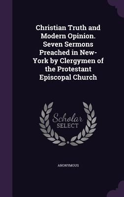 Produktbild: Christian Truth and Modern Opinion. Seven Sermons Preached in New-York by Clergymen of the Protestant Episcopal Church