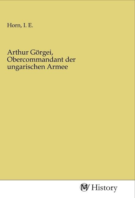 Produktbild: Arthur G&ouml;rgei, Obercommandant der ungarischen Armee