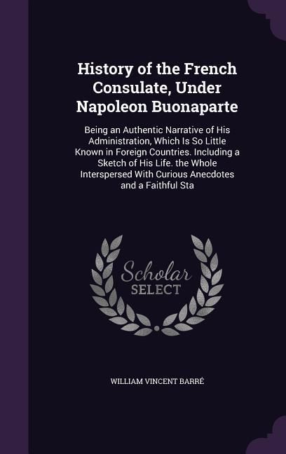 Produktbild: History of the French Consulate, Under Napoleon Buonaparte