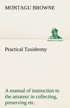 Produktbild: Practical Taxidermy A manual of instruction to the amateur in collecting, preser