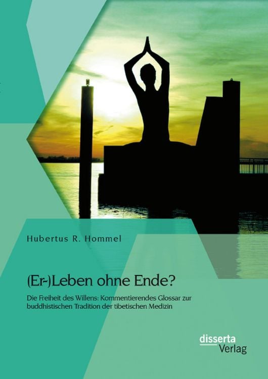 Produktbild: (Er-)Leben ohne Ende? Die Freiheit des Willens: Kommentierendes Glossar zur buddhistischen Tradition der tibetischen Medizin