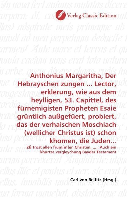 Produktbild: Anthonius Margaritha, Der Hebrayschen zungen ... Lector, erklerung, wie aus dem heylligen, 53. Capittel, des f&uuml;rnemigisten Propheten Esaie gr&uuml;ntlich a