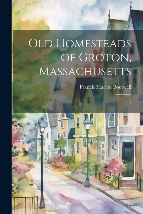 Produktbild: Old Homesteads of Groton, Massachusetts: 1