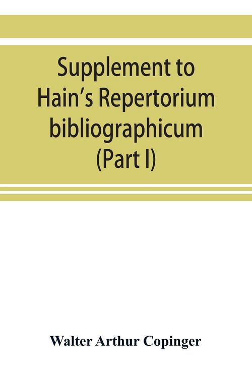 Produktbild: Supplement to Hain's Repertorium bibliographicum. Or, Collections toward a new edition of that work (Part I)
