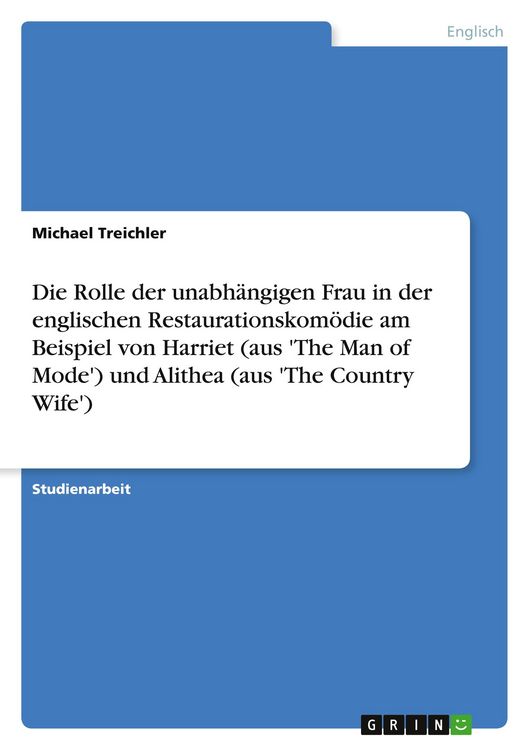 Produktbild: Die Rolle der unabh&auml;ngigen Frau in der englischen Restaurationskom&ouml;die am Beispiel von Harriet (aus 'The Man of Mode') und Alithea (aus 'The Country Wife')