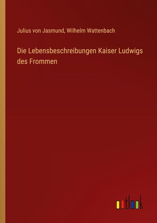 Produktbild: Die Lebensbeschreibungen Kaiser Ludwigs des Frommen