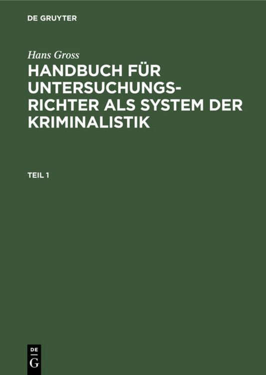 Produktbild: Hans Gross: Handbuch f&uuml;r Untersuchungsrichter als System der Kriminalistik / Hans Gross: Handbuch f&uuml;r Untersuchungsrichter als System der Kriminalistik. Teil 1