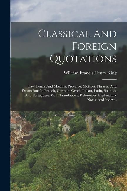 Produktbild: Classical And Foreign Quotations: Law Terms And Maxims, Proverbs, Mottoes, Phrases, And Expressions In French, German, Greek, Italian, Latin, Spanish,