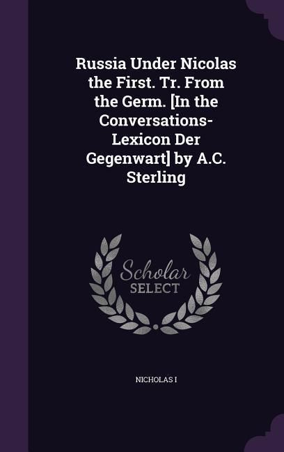 Produktbild: Russia Under Nicolas the First. Tr. From the Germ. [In the Conversations-Lexicon Der Gegenwart] by A.C. Sterling